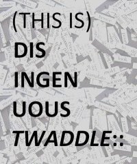 Disingenuous Twaddle