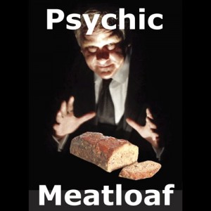 Psychic Meatloaf