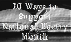 10 Ways to Support National Poetry Month Articles On Writing