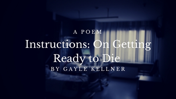 Instructions: On Getting Ready to Die by Gayle Kellner