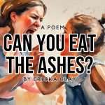 Can You Eat the Ashes? by Ericka Clay