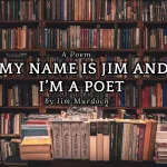 My Name is Jim and I’m a Poet by Jim Murdoch