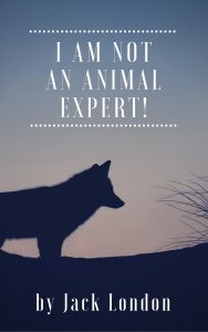I am not an animal expert by Jack London