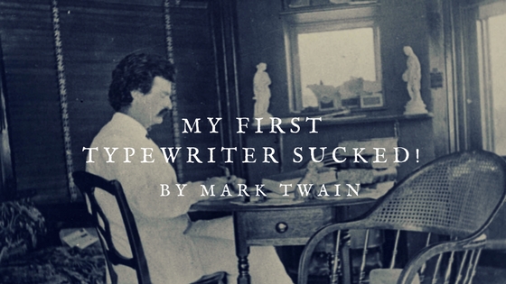 my first typewriter sucked! by mark twain