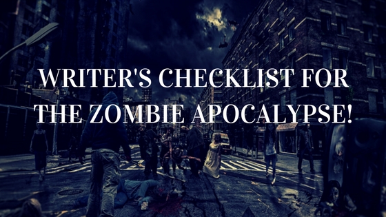 Writer's Checklist for the Zombie Apocalypse Writer's Checklist for the Zombie Apocalypse