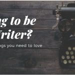 Going to be a Writer? Here are 5 things you need to love.