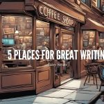 5 Places for Great Writing