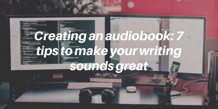 Creating an audiobook_ 7 tips to make your writing sounds great