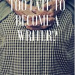 how late is too late to become a writer