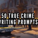 50 True Crime writing prompts
