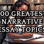 100 Greatest Narrative Essay Topics