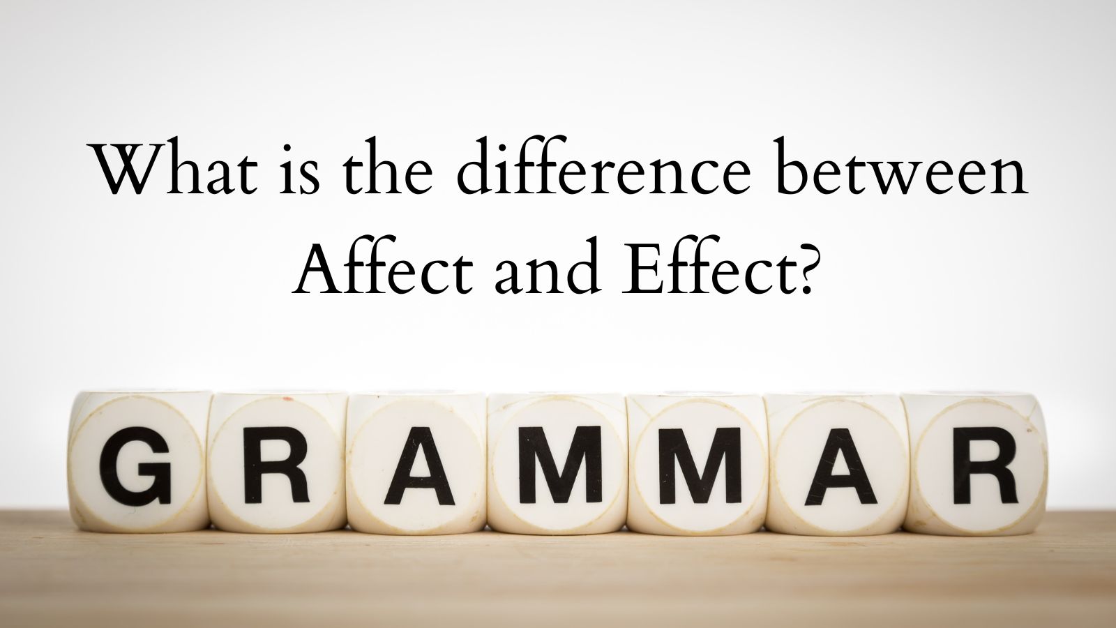 What is the difference between Affect and Effect?