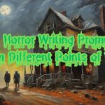 50 Horror Writing Prompts from Different Points of View: In the realm of horror fiction, perspective plays a crucial role