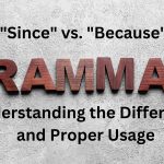 "Since" vs. "Because": Understanding the Difference and Proper Usage