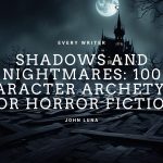 Shadows and Nightmares: 100 Character Archetypes for Horror Fiction Shadows and Nightmares: 100 Character Archetypes for Horror Fiction