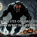 Werewolves on Halloween Night Writing Prompts Werewolves on Halloween Night Writing Prompts