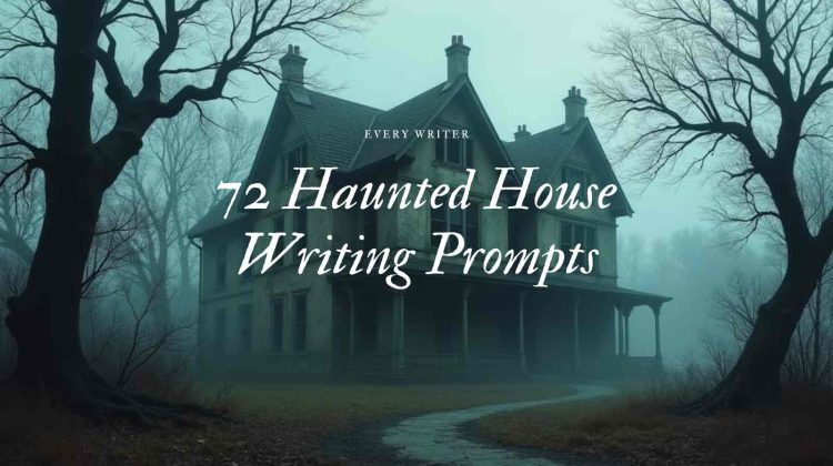 72 Haunted House Writing Prompts