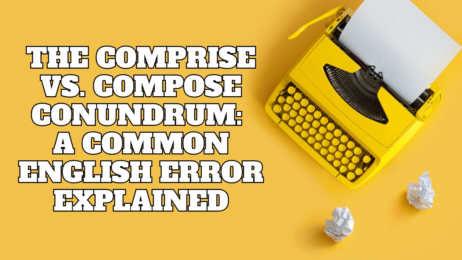 The Comprise vs. Compose Conundrum: A Common English Error Explained