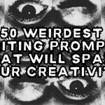 50 Weirdest Writing Prompts That Will Spark Your Creativity