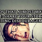 Words That Almost Made Us Quit: Share Your Story of Writing Discouragement