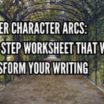 Master Character Arcs: The 7-Step Worksheet That Will Transform Your Writing
