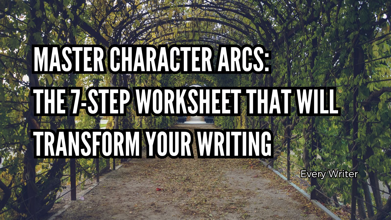 Master Character Arcs: The 7-Step Worksheet That Will Transform Your Writing