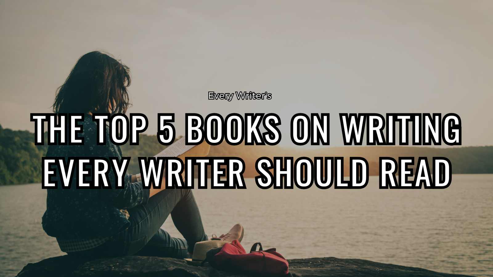 The Top 5 Books on Writing Every Writer Should Read