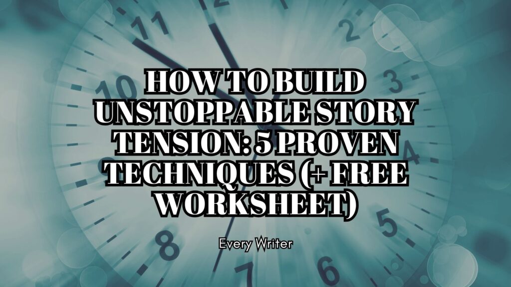 How to Build Unstoppable Story Tension: 5 Proven Techniques (+ Free Worksheet)